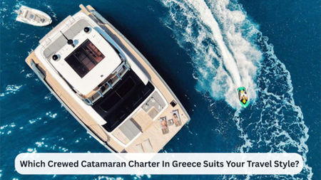 Which Crewed Catamaran Charter In Greece Suits Your Travel Style?