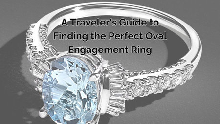 A Traveler's Guide to Finding the Perfect Oval Engagement Ring