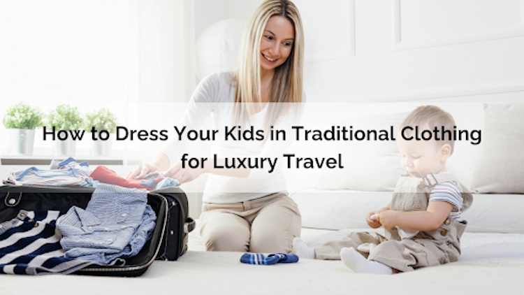 How to Dress Your Kids in Traditional Clothing for Luxury Travel - 88614
