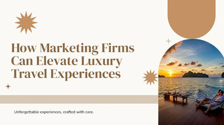 How Marketing Firms Can Elevate Luxury Travel Experiences