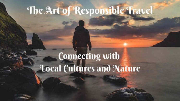 How to Travel Responsibly While Enjoying Authentic Experiences