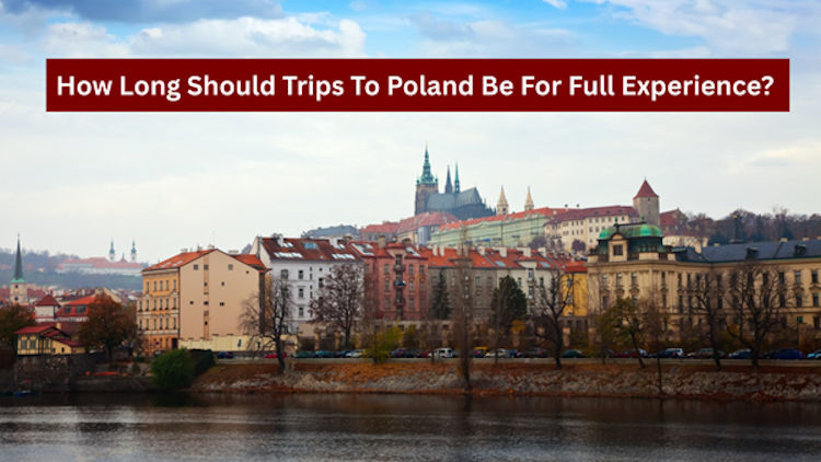 How Long Should Trips To Poland Be For Full Experience?