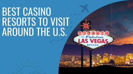 Best Casino Resorts to Visit Around the U.S.