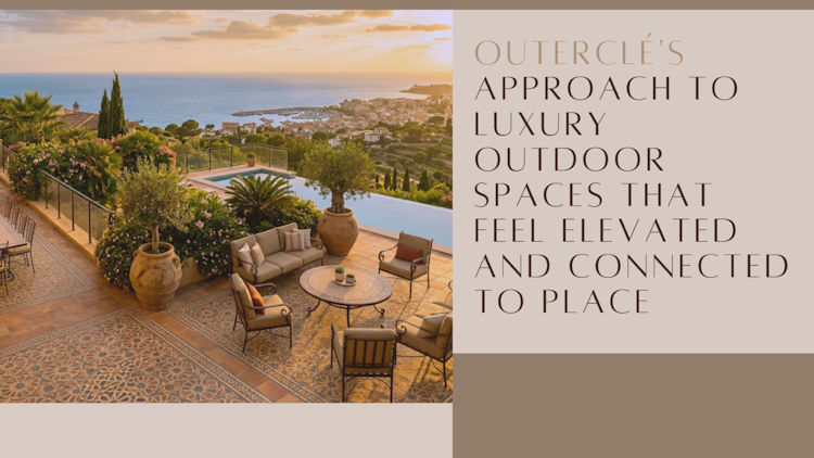 OUTERclé's Approach to Luxury Outdoor Spaces That Feel Elevated and Connected to Place