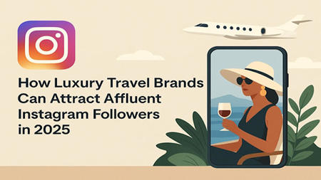 How Luxury Travel Brands Can Attract Affluent Instagram Followers in 2025