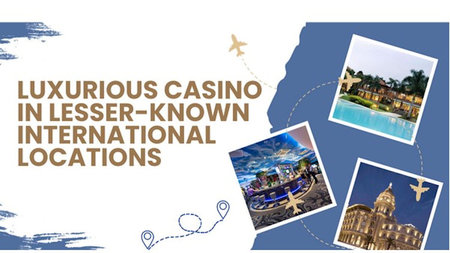 Luxurious Casinos in Lesser-Known International Locations
