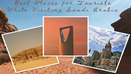 Best Places for Tourists While Visiting Saudi Arabia