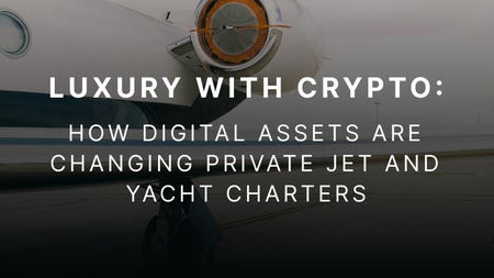 Luxury with Crypto: How Digital Assets Are Changing Private Jet and Yacht Charters